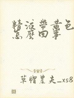 精液带黄色颗粒怎么回事