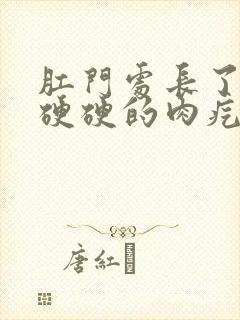 肛门处长了一个硬硬的肉疙瘩是怎么回事