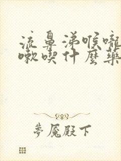 流鼻涕喉咙痛咳嗽吃什么药好得快封面