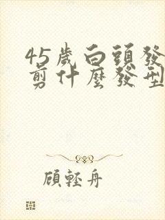 45岁白头发多剪什么发型女士