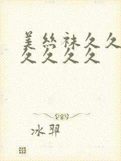 美丝袜久久久久久久久久