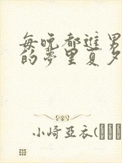 每晚都进男神们的梦里夏夕羚完结封面