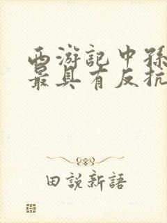 西游记中孙悟空最具有反抗精神的故事情节是