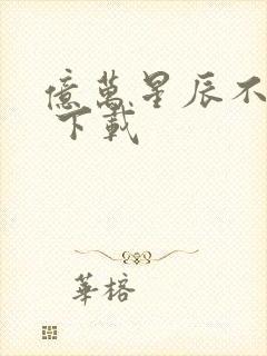 亿万星辰不及你 下载