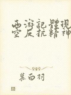 西游记体现孙悟空反抗精神的情节