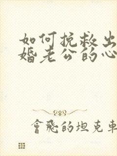 如何挽救出轨离婚老公的心