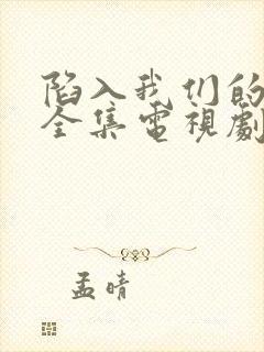 陷入我们的热恋全集电视剧免费观看