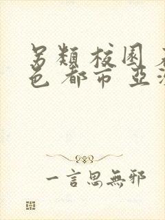 另类 校园 春色 都市 亚洲