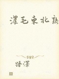 浓毛东北熟妇