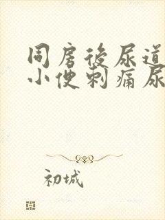 同房后尿道疼痛小便刺痛尿血