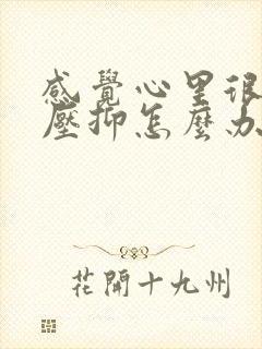 感觉心里很心理压抑怎么办