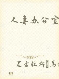 人妻办公室沉沦