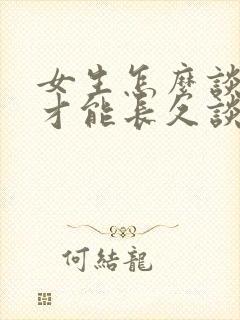 女生怎么谈恋爱才能长久谈下去呢?