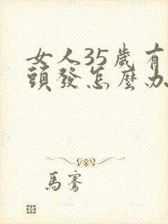 女人35岁有白头发怎么办