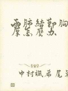 两肺结节胸膜略厚怎么办