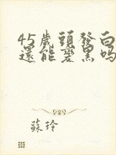 45岁头发白了还能变黑吗