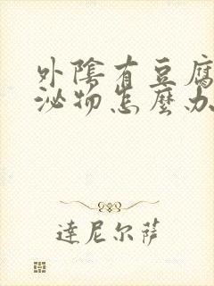 外阴有豆腐渣分泌物怎么办