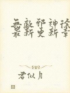 无敌邪神徐凌雪最新更新章节阅读