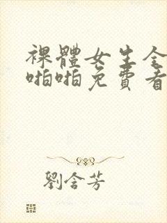 裸体女生全黄啪啪啪免费看