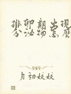 排卵期出现黄色分泌物怎么回事儿