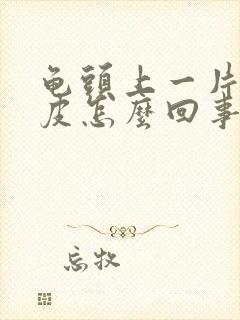 龟头上一片红脱皮怎么回事