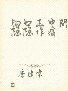 胸口正中间一直隐隐作痛