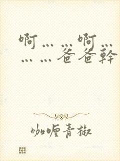 啊……啊……爽……爸爸干死我
