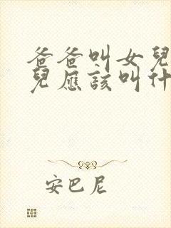 爸爸叫女儿的女儿应该叫什么