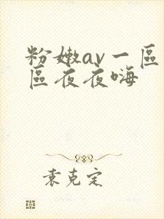 粉嫩av一区二区夜夜嗨