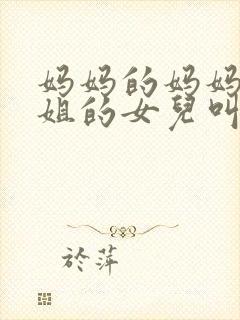 妈妈的妈妈的姐姐的女儿叫什么封面