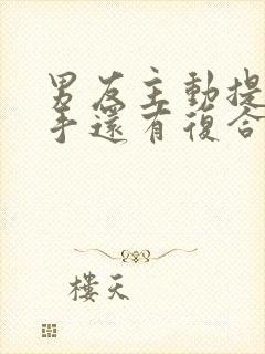 男友主动提出分手还有复合的可能吗