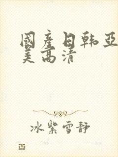 国产日韩亚洲欧美高清