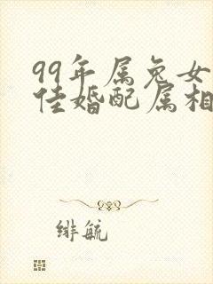 99年属兔女最佳婚配属相年份是什么