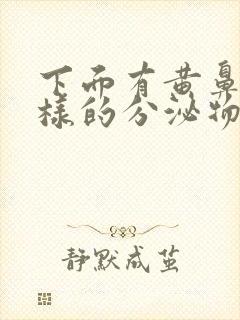 下面有黄鼻涕一样的分泌物