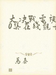 大决战电视剧50集在线观看