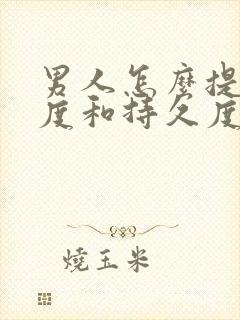 男人怎么提高硬度和持久度