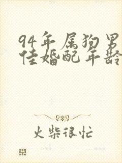 94年属狗男最佳婚配年龄