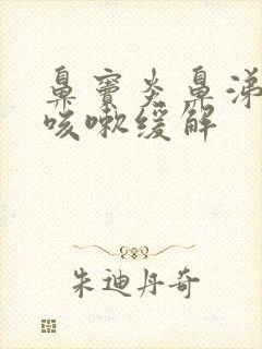 鼻窦炎鼻涕倒流咳嗽缓解