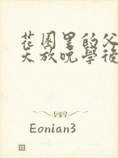 花园里的父爱有天放晚学后