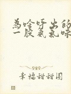 为啥呼出的气有一股氨气味