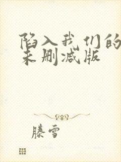 陷入我们的热恋未删减版