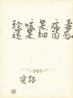 干咳是病毒感染还是细菌感染