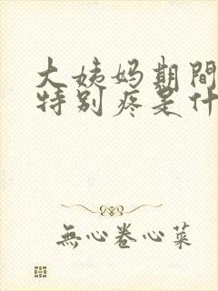 大姨妈期间肚子特别疼是什么原因