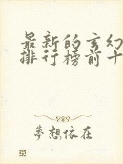 最新的玄幻小说排行榜前十名