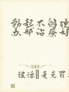 勃起不够硬怎么办哪治疗好