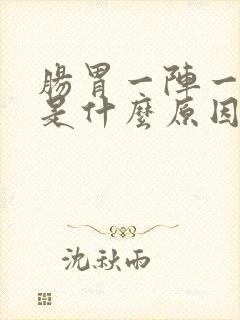 肠胃一阵一阵痛是什么原因