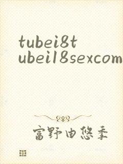 tubei8tubei18sexcom