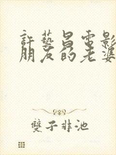 许艺昌电影《我朋友的老婆》