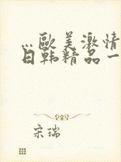 …欧美激情国产日韩精品一…