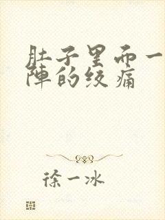 肚子里面一阵一阵的绞痛